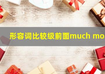 形容词比较级前面much more